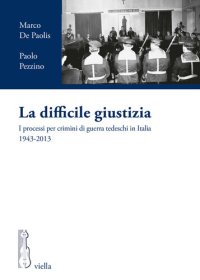 cover of the book La difficile giustizia. I processi per crimini di guerra tedeschi in Italia (1943-2013)