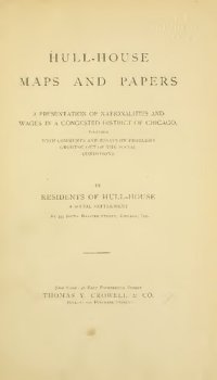 cover of the book Hull-House Maps and Papers: A Presentation of Nationalities and Wages in a Congested District of Chicago, Together with Comments and Essays on Problems Growing out of the Social Conditions