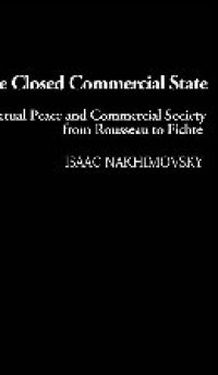 cover of the book The Closed Commercial State: Perpetual Peace and Commercial Society from Rousseau to Fichte