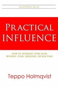 cover of the book Practical Influence: How to Increase Your Sales Without Lying, Begging, or Bullying