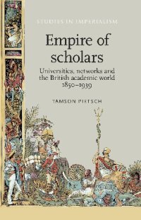 cover of the book Empire of scholars: Universities, networks and the British academic world, 1850–1939