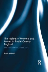 cover of the book The Making of Manners and Morals in Twelfth-Century England: The Book of the Civilised Man