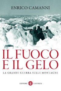 cover of the book Il fuoco e il gelo. La grande guerra sulle montagne