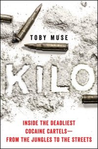 cover of the book Kilo: Inside the Deadliest Cocaine Cartels: From the Jungles to the Streets