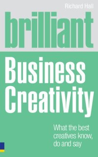 cover of the book Brilliant Business Creativity:What the Best Business Creatives Know,  Do and Say