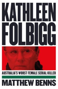 cover of the book Kathleen Folbigg: Australia's Worst Female Serial Killer