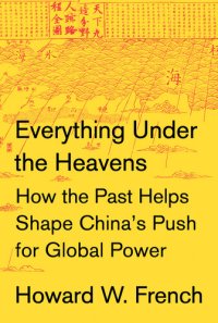 cover of the book Everything Under the Heavens: How the Past Helps Shape China's Push for Global Power