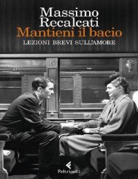 cover of the book Mantieni il bacio. Lezioni brevi sull'amore