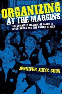 cover of the book Organizing at the margins : the symbolic politics of labor in South Korea and the United States