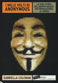 cover of the book I mille volti di Anonymous. La vera storia del gruppo hacker più provocatorio al mondo