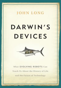 cover of the book Darwin's Devices: What Evolving Robots Can Teach Us About the History of Life and the Future of Technology