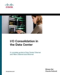 cover of the book I/O Consolidation in the Data Center: A Complete Guide to Data Center Ethernet and Fibre Channel Over Ethernet