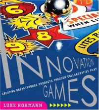 cover of the book Innovation Games: Creating Breakthrough Products Through Collaborative Play