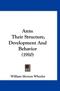 cover of the book Ants: Their Structure, Development And Behavior (1910)