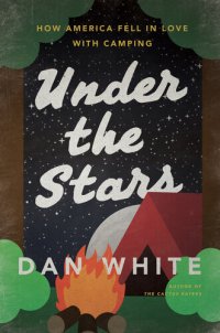 cover of the book Under the Stars: How America Fell in Love with Camping