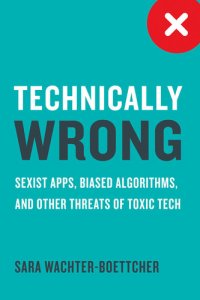 cover of the book Technically Wrong: Sexist Apps, Biased Algorithms, and Other Threats of Toxic Tech