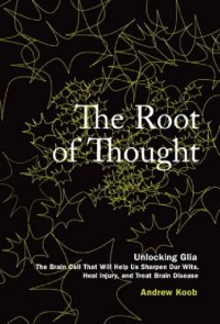 cover of the book The Root of Thought: Unlocking Glia the Brain Cell That Will Help Us Sharpen Our Wits, Heal Injury, and Treat Brain Disease