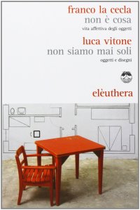 cover of the book Non è cosa. Vita affettiva degli oggetti-Non siamo mai stati soli. Oggetti e disegni