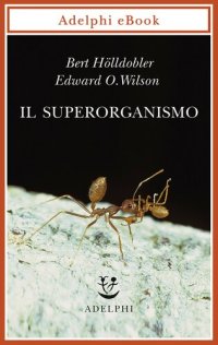 cover of the book Il superorganismo. Bellezza, eleganza e stranezza delle società degli insetti