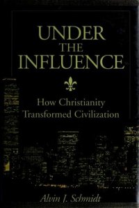 cover of the book Under the influence: How Christianity Transformed Civilization