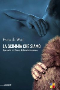 cover of the book La scimmia che siamo. Il passato e il futuro della natura umana