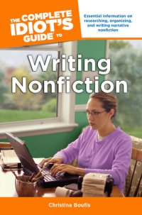 cover of the book The Complete Idiot's Guide to Writing Nonfiction: Essential information on researching, organizing, and writing narrative nonfiction