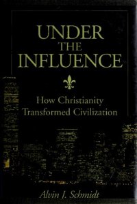 cover of the book Under the Influence: How Christianity Transformed Civilization