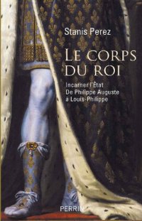 cover of the book Le Corps du roi. Incarner l'État, de Philippe Auguste à Louis-Philippe