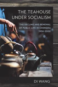 cover of the book The Teahouse under Socialism: The Decline and Renewal of Public Life in Chengdu, 1950–2000