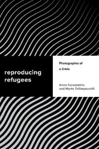 cover of the book Reproducing Refugees: Photographìa of a Crisis