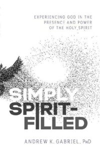 cover of the book Simply Spirit-Filled: Experiencing God in the Presence and Power of the Holy Spirit