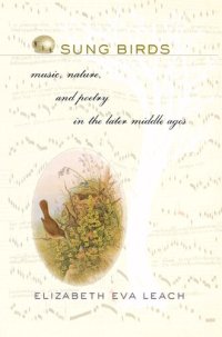 cover of the book Sung Birds: Music, Nature, and Poetry in the Later Middle Ages