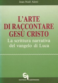 cover of the book L'arte di raccontare Gesù Cristo. La scrittura narrativa del Vangelo di Luca