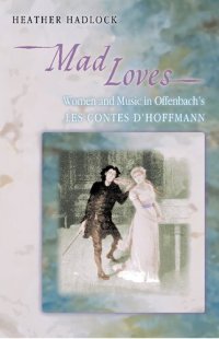 cover of the book Mad Loves: Women and Music in Offenbach's Les Contes D'Hoffmann