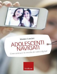 cover of the book Adolescenti navigati. Come sostenere la crescita dei nativi digitali