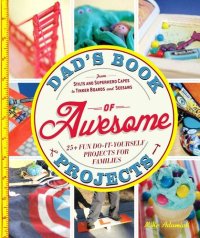 cover of the book Dad's Book of Awesome Projects: From Stilts and Super-Hero Capes to Tinker Boxes and Seesaws, 25+ Fun Do-It-Yourself Projects for Families