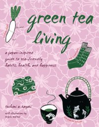 cover of the book Green Tea Living: A Japan-Inspired Guide to Eco-friendly Habits, Health, and Happiness