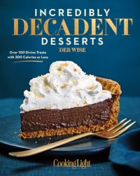 cover of the book Incredibly Decadent Desserts: 100 Divine Treats Under 300 Calories