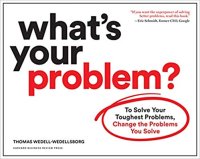 cover of the book What's Your Problem? To Solve Your Toughest Problems, Change the Problems You Solve