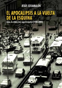 cover of the book El apocalipsis a la vuelta de la esquina. Lima, la crisis y los supervivientes, 1980-2000