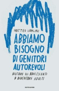 cover of the book Abbiamo bisogno di genitori autorevoli. Aiutare gli adolescenti a diventare adulti