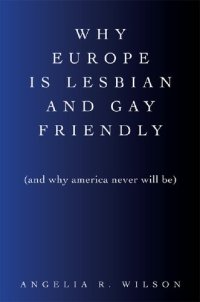 cover of the book Why Europe Is Lesbian and Gay Friendly (And Why America Never Will Be)