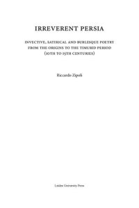 cover of the book Irreverent Persia : Invective, Satirical and Burlesque Poetry from the Origins to the Timurid Periode (10th to 15th Centuries)