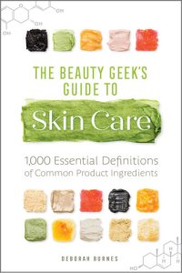 cover of the book The Beauty Geek's Guide to Skin Care: 1,000 Essential Definitions of Common Product Ingredients