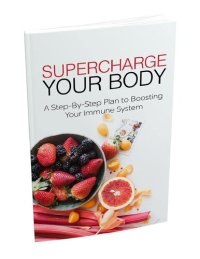 cover of the book SUPER CHARGE YOUR BODY: A Step-By-Step to Boosting Your Immune System