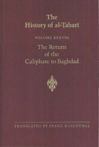 cover of the book The history of al-Ṭabarī (Taʼrīkh al-rusul waʼl-mulūk) Vol. XXXVIII, The return of the caliphate to Baghdad / transl. [from the Arabic] and annot. by Franz Rosenthal.