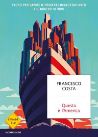 cover of the book Questa è l'America. Storie per capire il presente degli Stati Uniti e il nostro futuro