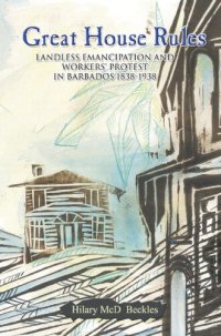 cover of the book Great House Rules: Landless Emancipation and Workers' Protest in Barbados, 1838-1938