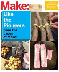 cover of the book Make: Like the Pioneers: A Day in the Life with Sustainable, Low-Tech/No-Tech Solutions