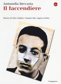 cover of the book Il faccendiere. Storia di Elio Ciolini, l'uomo che sapeva tutto